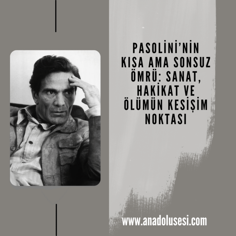 Pasolini’nin Kısa Ama Sonsuz Ömrü: Sanat, Hakikat ve Ölümün Kesişim Noktası